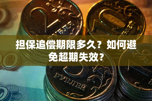 北京担保追偿期限多久?如何避免超期失效? 北京担保追偿期限多久?如何避免超期失效?
