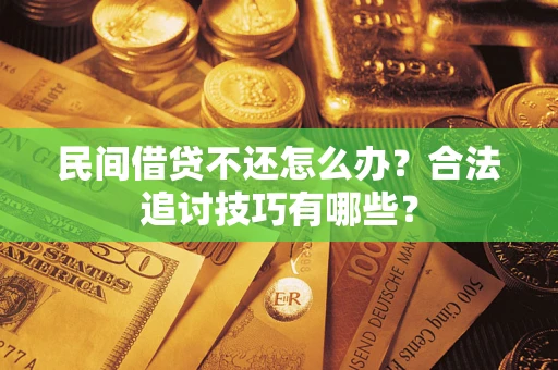 北京民间借贷不还怎么办？合法追讨技巧有哪些？