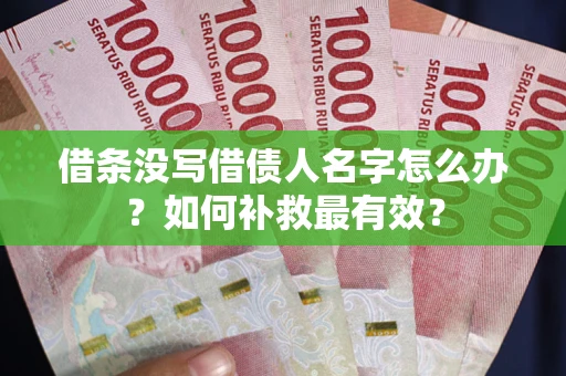 北京借条没写借债人名字怎么办？如何补救最有效？