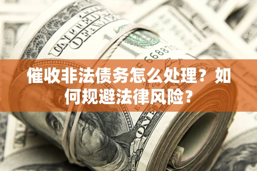 北京催收非法债务怎么处理？如何规避法律风险？