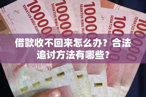 北京借款收不回来怎么办？合法追讨方法有哪些？
