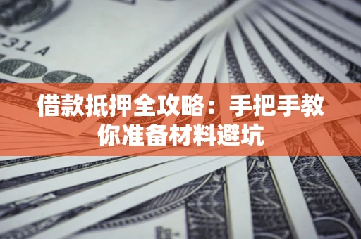 北京借款抵押全攻略：手把手教你准备材料避坑