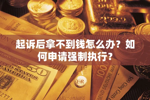 北京起诉后拿不到钱怎么办？如何申请强制执行？