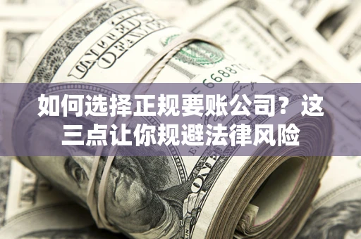 北京如何选择正规要账公司？这三点让你规避法律风险