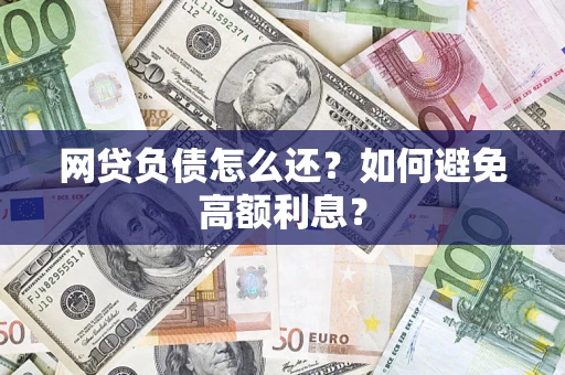 北京网贷负债怎么还？如何避免高额利息？