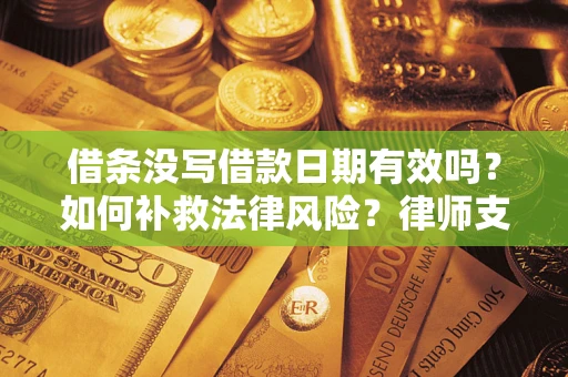北京借条没写借款日期有效吗？如何补救法律风险？律师支招