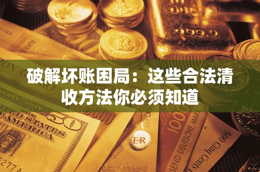 北京破解坏账困局：这些合法清收方法你必须知道