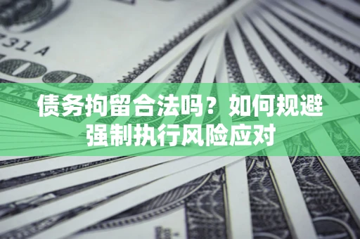 北京债务拘留合法吗？如何规避强制执行风险应对
