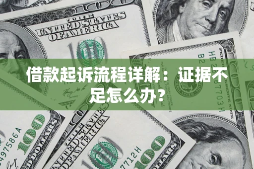 北京借款起诉流程详解：证据不足怎么办？