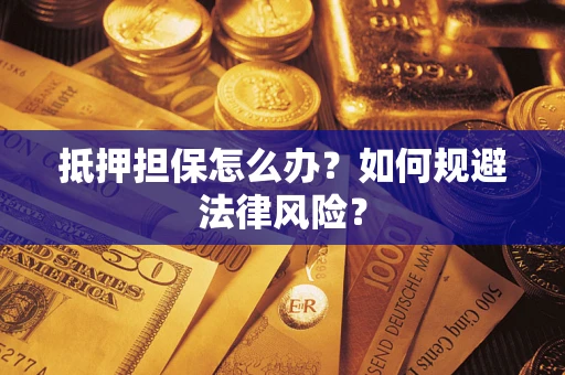 北京抵押担保怎么办？如何规避法律风险？