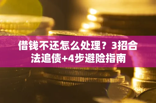 北京借钱不还怎么处理？3招合法追债+4步避险指南
