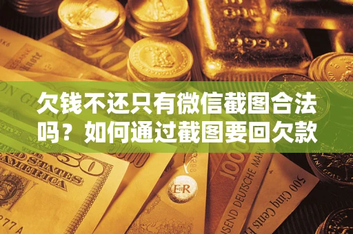 北京欠钱不还只有微信截图合法吗？如何通过截图要回欠款？