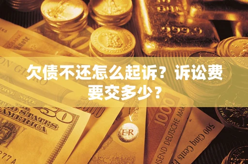 北京欠债不还怎么起诉？诉讼费要交多少？