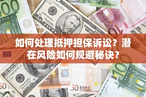 北京如何处理抵押担保诉讼？潜在风险如何规避秘诀？