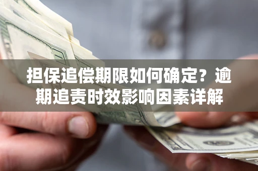 北京担保追偿期限如何确定？逾期追责时效影响因素详解