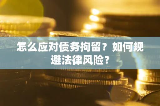 北京怎么应对债务拘留？如何规避法律风险？
