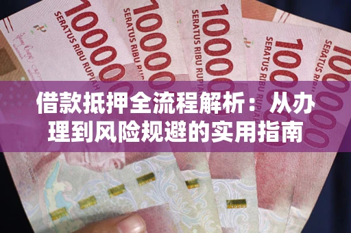 北京借款抵押全流程解析：从办理到风险规避的实用指南