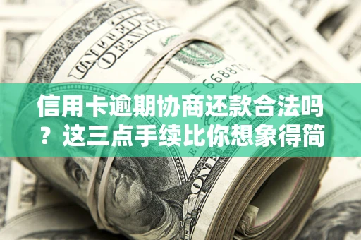 北京信用卡逾期协商还款合法吗？这三点手续比你想象得简单