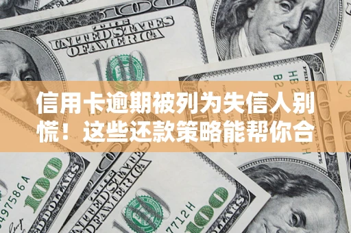 北京信用卡逾期被列为失信人别慌！这些还款策略能帮你合法止损
