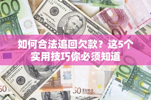 北京如何合法追回欠款？这5个实用技巧你必须知道