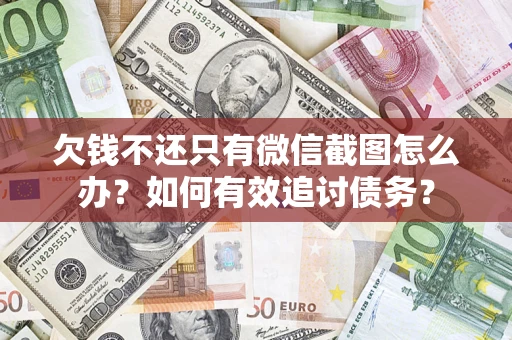北京欠钱不还只有微信截图怎么办？如何有效追讨债务？