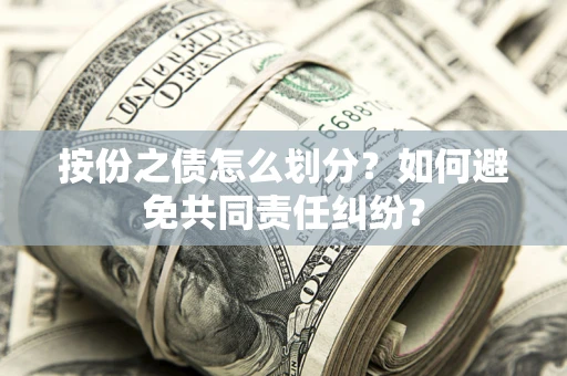 北京按份之债怎么划分？如何避免共同责任纠纷？