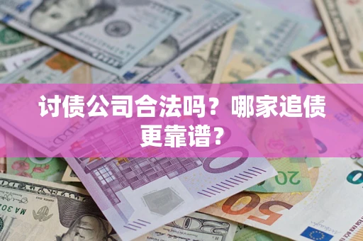 北京讨债公司合法吗？哪家追债更靠谱？