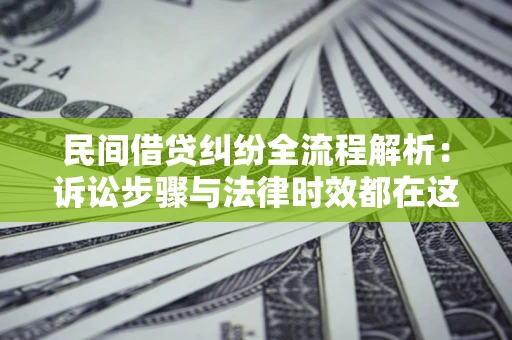 北京民间借贷纠纷全流程解析：诉讼步骤与法律时效都在这儿了
