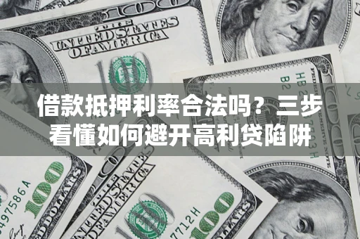 北京借款抵押利率合法吗？三步看懂如何避开高利贷陷阱