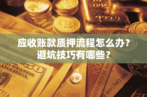 北京应收账款质押流程怎么办？避坑技巧有哪些？