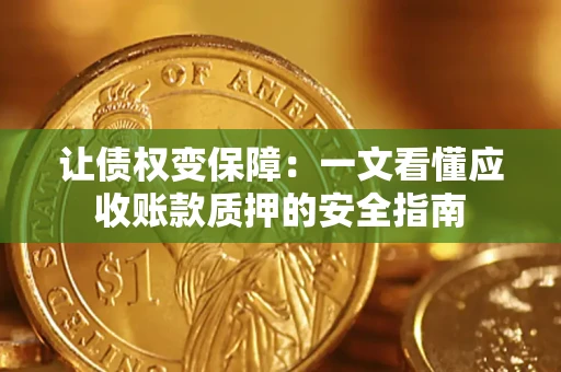 北京让债权变保障：一文看懂应收账款质押的安全指南