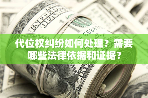 北京代位权纠纷如何处理？需要哪些法律依据和证据？