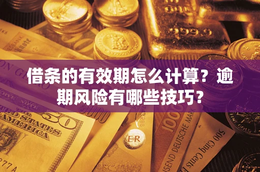 北京借条的有效期怎么计算？逾期风险有哪些技巧？