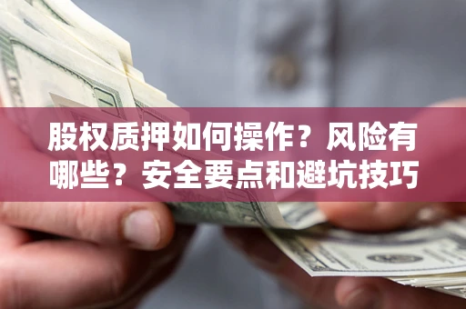 北京股权质押如何操作？风险有哪些？安全要点和避坑技巧？