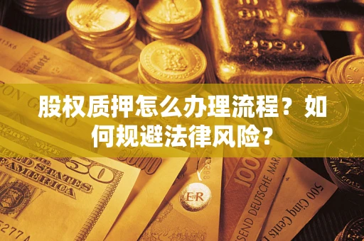 北京股权质押怎么办理流程？如何规避法律风险？