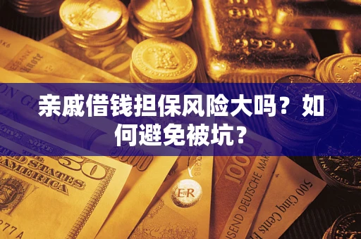 北京亲戚借钱担保风险大吗？如何避免被坑？