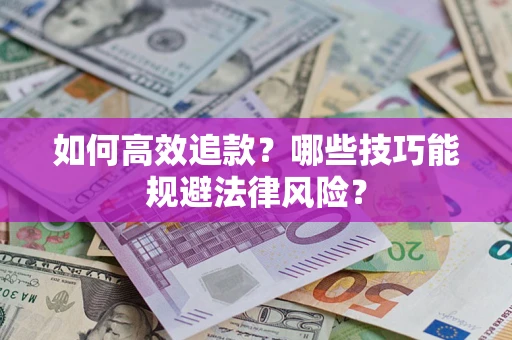 北京如何高效追款？哪些技巧能规避法律风险？