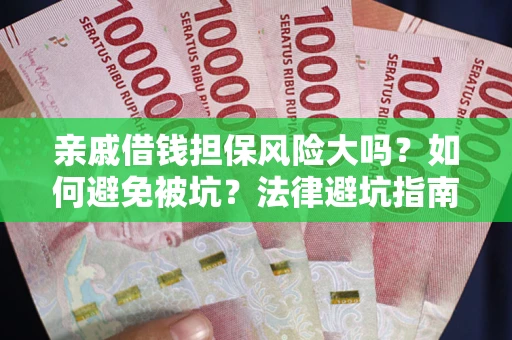 北京亲戚借钱担保风险大吗？如何避免被坑？法律避坑指南