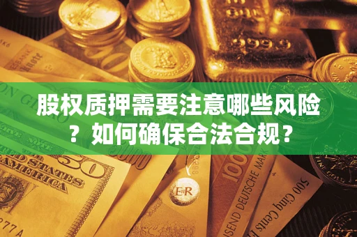 北京股权质押需要注意哪些风险？如何确保合法合规？