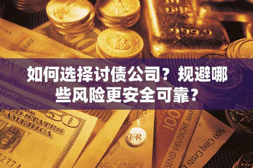 北京如何选择讨债公司？规避哪些风险更安全可靠？