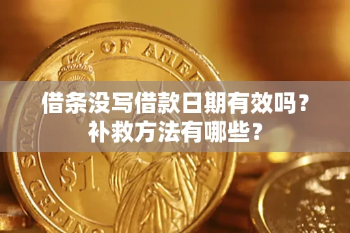 北京借条没写借款日期有效吗?补救方法有哪些? 北京借条没写借款日期有效吗?补救方法有哪些?