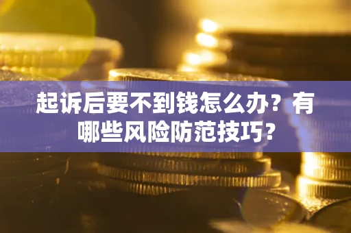 北京起诉后要不到钱怎么办？有哪些风险防范技巧？