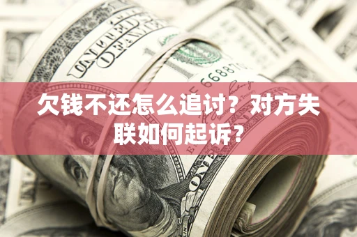 北京欠钱不还怎么追讨？对方失联如何起诉？