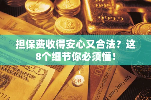 北京担保费收得安心又合法？这8个细节你必须懂！
