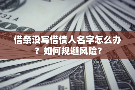 北京借条没写借债人名字怎么办？如何规避风险？