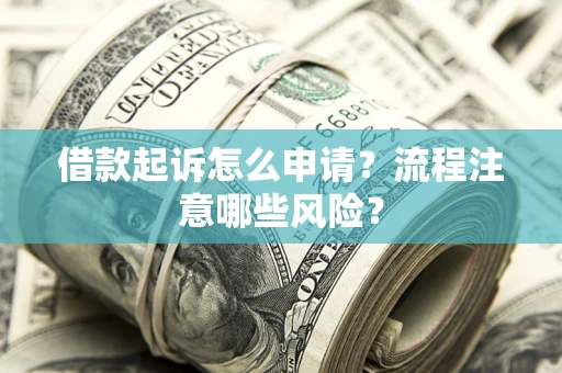 北京借款起诉怎么申请？流程注意哪些风险？