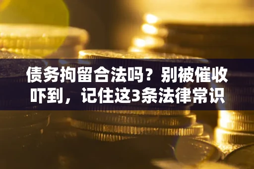 北京债务拘留合法吗?别被催收吓到,记住这3条法律常识 北京债务拘留合法吗?别被催收吓到,记住这3条法律常识