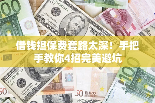 北京借钱担保费套路太深！手把手教你4招完美避坑
