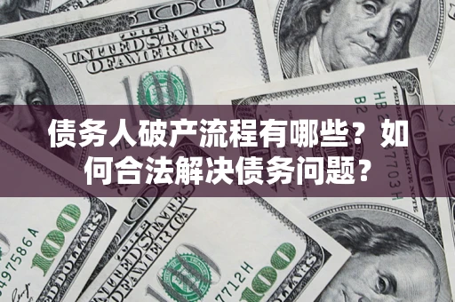 北京债务人破产流程有哪些？如何合法解决债务问题？