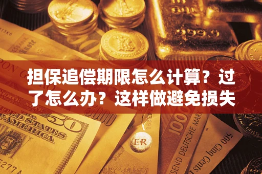 北京担保追偿期限怎么计算？过了怎么办？这样做避免损失！
